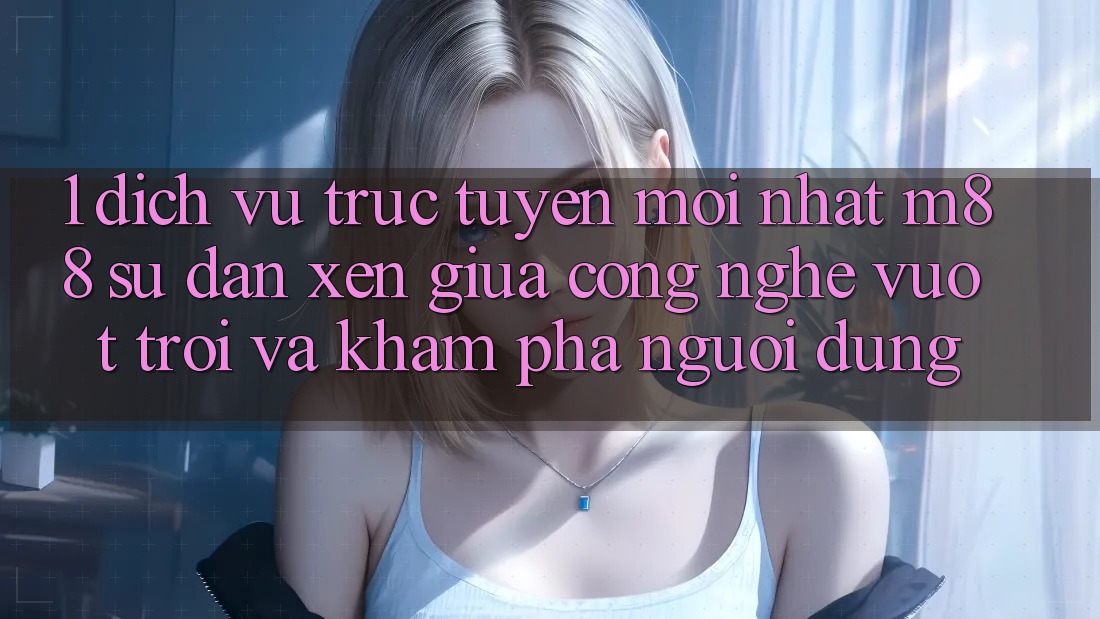 1. Dịch vụ trực tuyến Mới nhất M88: Sự Đan xen Giữa Công Nghệ Vượt Trội Và Khám phá Người Dùng 1. Dịch vụ trực tuyến Mới nhất M88: Sự Đan xen Giữa Công Nghệ Vượt Trội Và Khám phá Người Dùng
