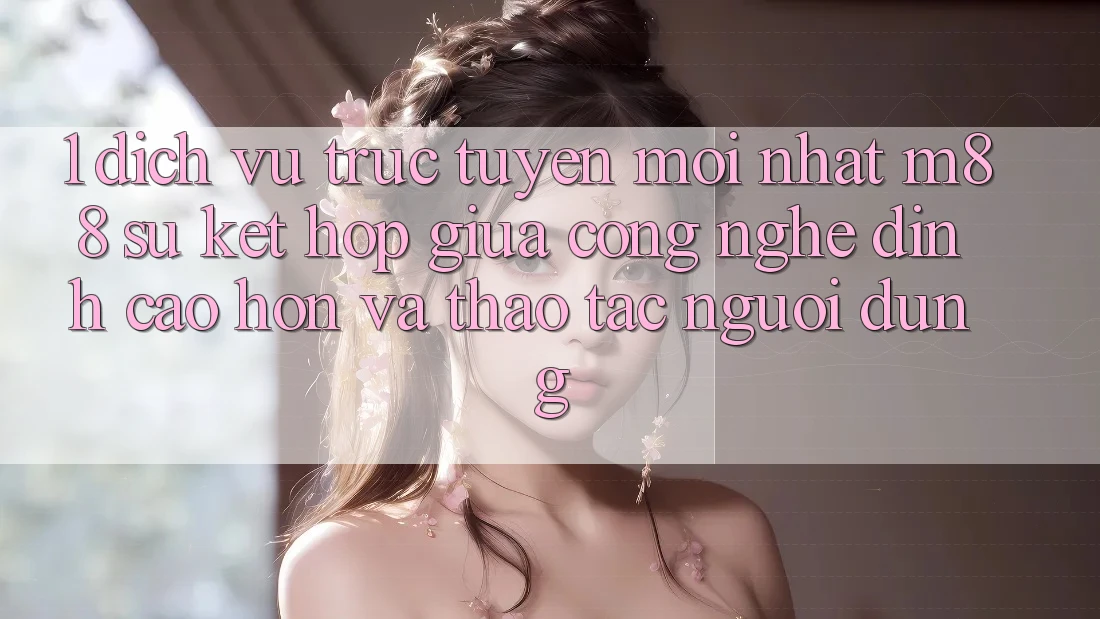 1. Dịch vụ trực tuyến Mới nhất M88: Sự Kết Hợp Giữa Công Nghệ Đỉnh cao hơn Và Thao tác Người Dùng 1. Dịch vụ trực tuyến Mới nhất M88: Sự Kết Hợp Giữa Công Nghệ Đỉnh cao hơn Và Thao tác Người Dùng