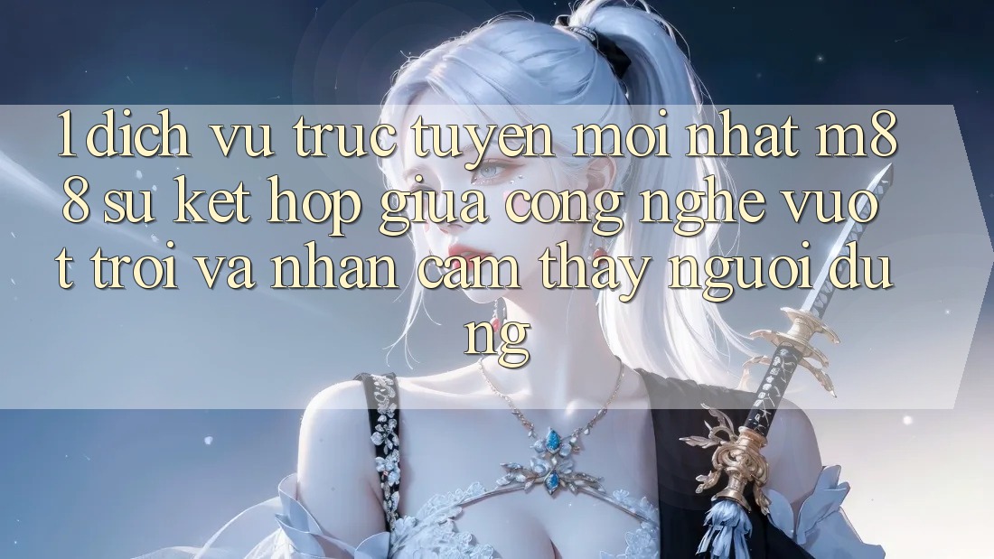 1. Dịch vụ trực tuyến Mới nhất M88: Sự Kết Hợp Giữa Công Nghệ Vượt Trội Và Nhận cảm thấy Người Dùng