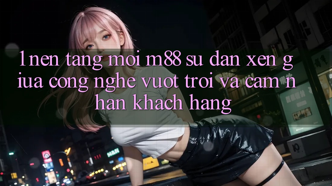 1. Nền Tảng Mới M88: Sự Đan xen Giữa Công Nghệ Vượt Trội Và Cảm nhận Khách hàng