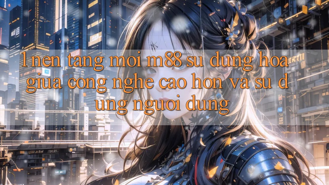 1. Nền Tảng Mới M88: Sự Dung hòa Giữa Công Nghệ Cao hơn Và Sử dụng Người Dùng