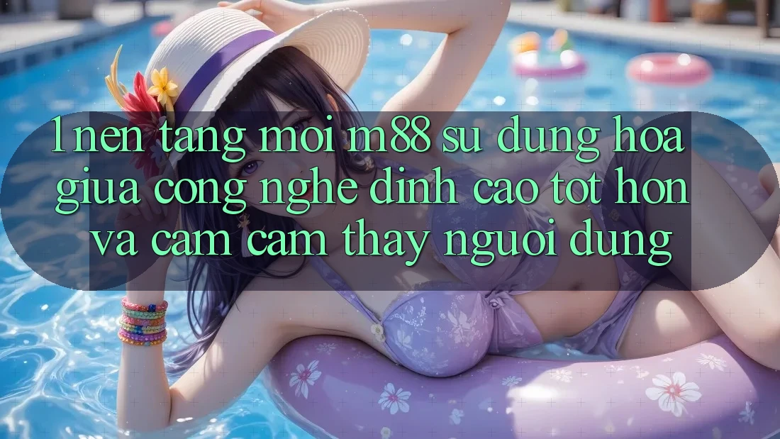 1. Nền Tảng Mới M88: Sự Dung hòa Giữa Công Nghệ Đỉnh cao tốt hơn Và Cảm cảm thấy Người Dùng
