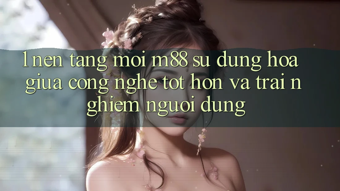 1. Nền Tảng Mới M88: Sự Dung hòa Giữa Công Nghệ Tốt hơn Và Trải Nghiệm Người Dùng