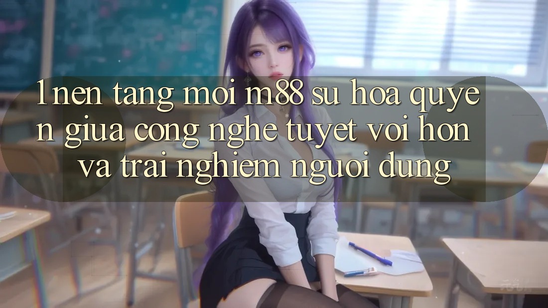 1. Nền tảng Mới M88: Sự Hòa quyện Giữa Công Nghệ Tuyệt vời hơn Và Trải Nghiệm Người Dùng