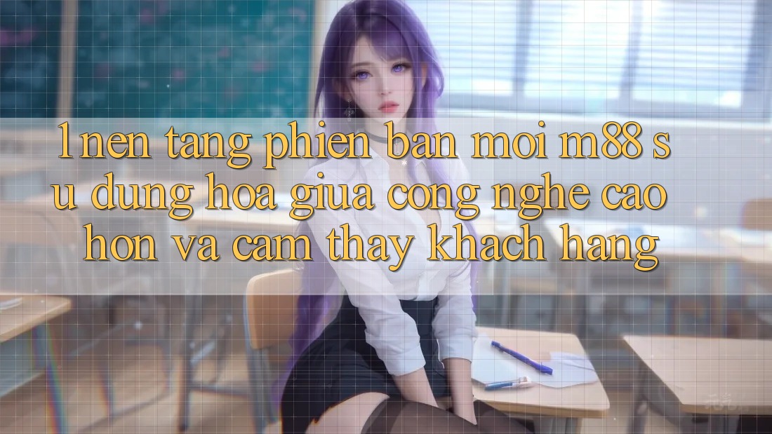 1. Nền Tảng Phiên bản mới M88: Sự Dung hòa Giữa Công Nghệ Cao hơn Và Cảm thấy Khách hàng 1. Nền Tảng Phiên bản mới M88: Sự Dung hòa Giữa Công Nghệ Cao hơn Và Cảm thấy Khách hàng