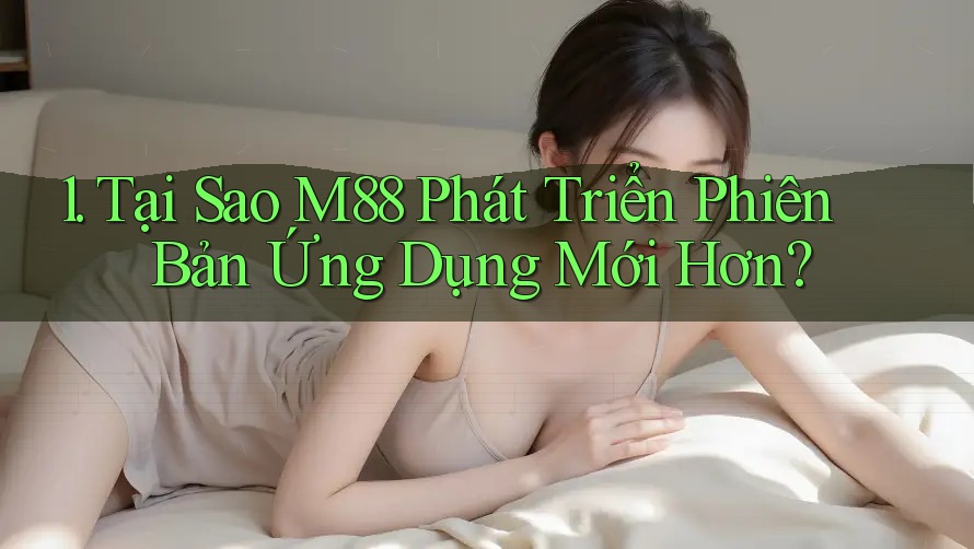 1. Tại Sao M88 Phát Triển Phiên Bản Ứng Dụng Mới Hơn?