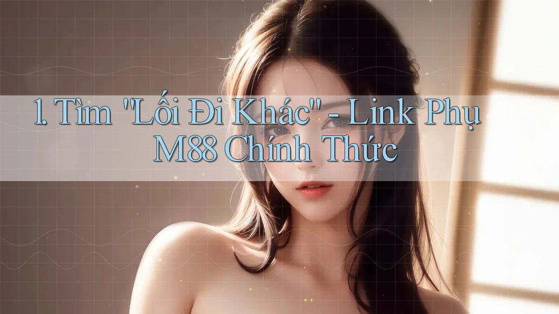 1. Tìm “Lối Đi Khác” - Link Phụ M88 Chính Thức