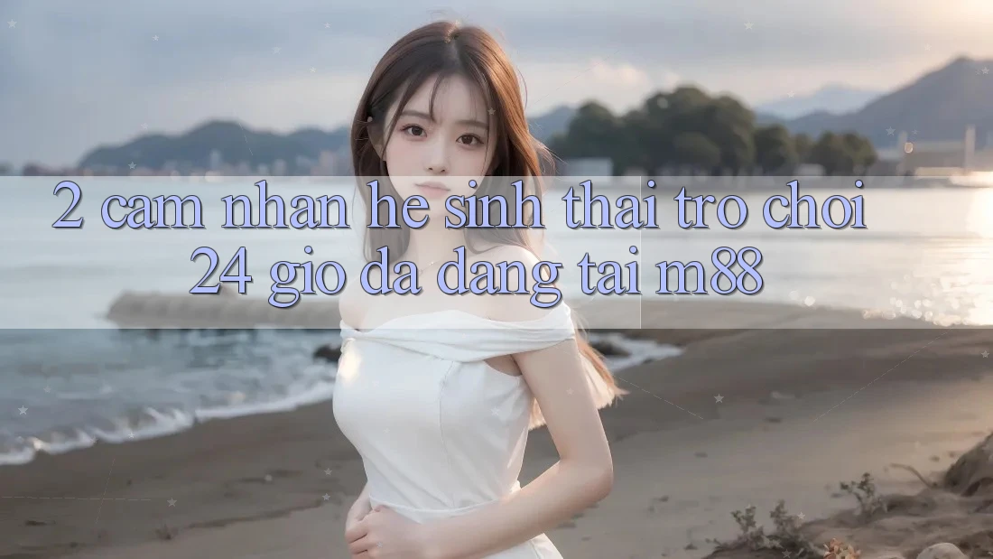 2. Cảm nhận Hệ Sinh Thái Trò chơi 24 Giờ Đa Dạng Tại M88
