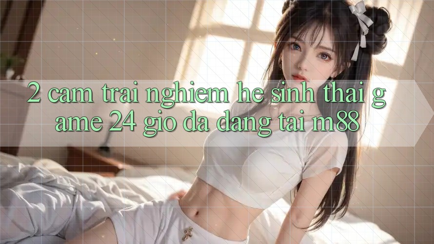 2. Cảm trải nghiệm Hệ Sinh Thái Game 24 Giờ Đa Dạng Tại M88