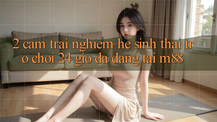2. Cảm trải nghiệm Hệ Sinh Thái Trò chơi 24 Giờ Đa Dạng Tại M88 2. Cảm trải nghiệm Hệ Sinh Thái Trò chơi 24 Giờ Đa Dạng Tại M88
