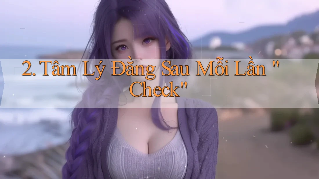2. Tâm Lý Đằng Sau Mỗi Lần “Check”
