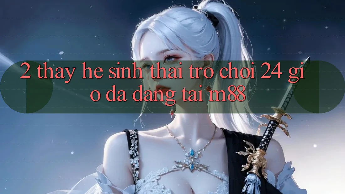 2. Thấy Hệ Sinh Thái Trò chơi 24 Giờ Đa Dạng Tại M88