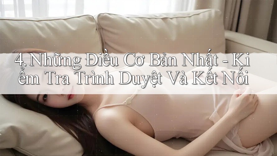 4. Những Điều Cơ Bản Nhất - Kiểm Tra Trình Duyệt Và Kết Nối