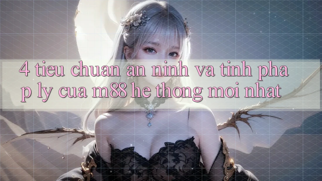 4. Tiêu Chuẩn An ninh Và Tính Pháp Lý Của M88 Hệ thống Mới nhất 4. Tiêu Chuẩn An ninh Và Tính Pháp Lý Của M88 Hệ thống Mới nhất