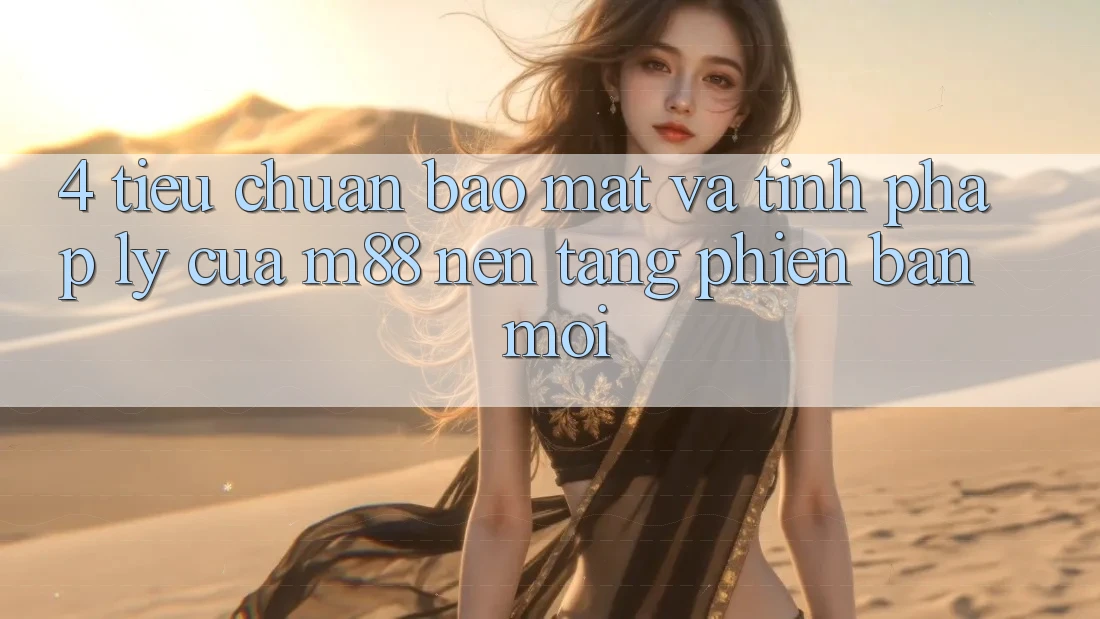 4. Tiêu Chuẩn Bảo mật Và Tính Pháp Lý Của M88 Nền Tảng Phiên bản mới 4. Tiêu Chuẩn Bảo mật Và Tính Pháp Lý Của M88 Nền Tảng Phiên bản mới