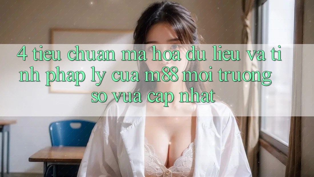 4. Tiêu Chuẩn Mã hóa dữ liệu Và Tính Pháp Lý Của M88 Môi trường số Vừa cập nhật