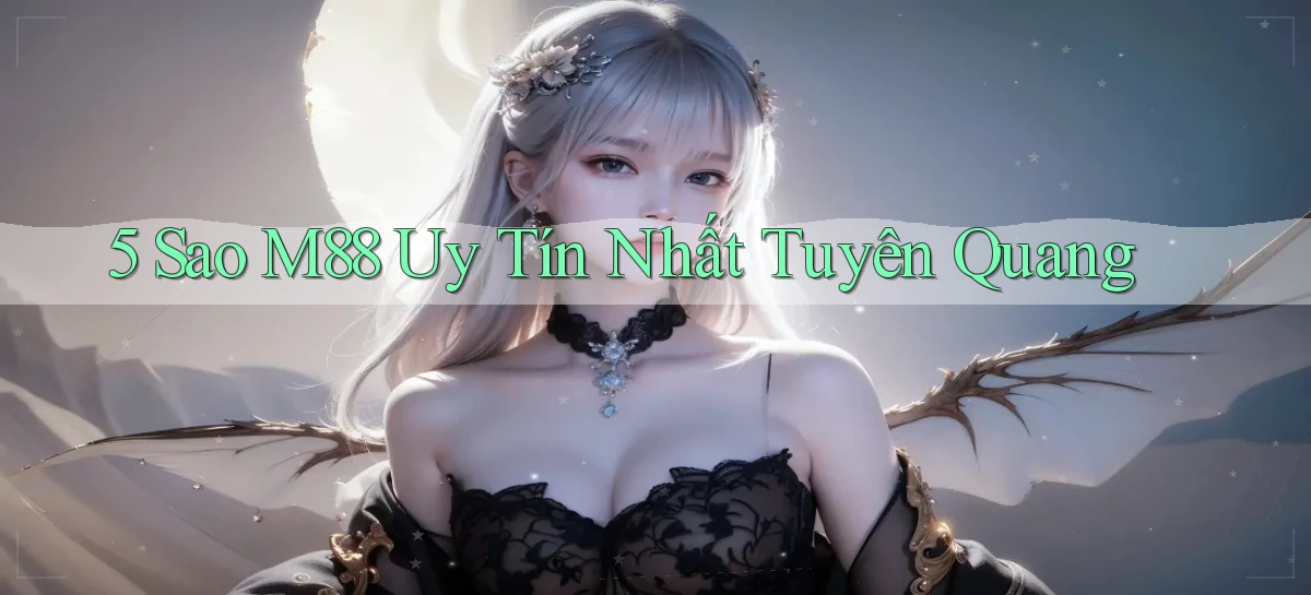 5 sao m88 uy tín nhất Tuyên Quang