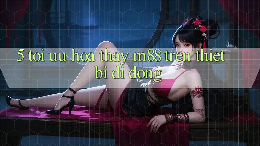 5. Tối Ưu Hóa Thấy M88 Trên Thiết Bị Di Động