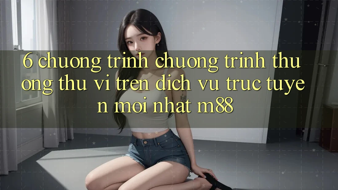 6. Chương Trình Chương trình thưởng Thú vị Trên Dịch vụ trực tuyến Mới nhất M88