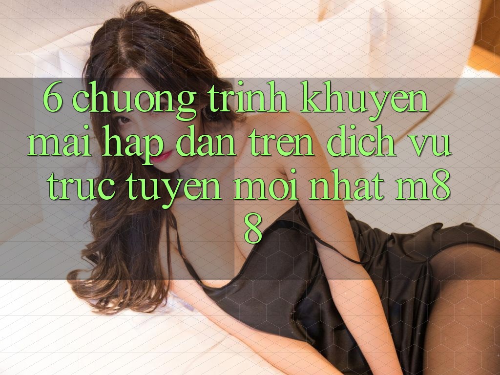 6. Chương Trình Khuyến Mãi Hấp Dẫn Trên Dịch vụ trực tuyến Mới nhất M88 6. Chương Trình Khuyến Mãi Hấp Dẫn Trên Dịch vụ trực tuyến Mới nhất M88