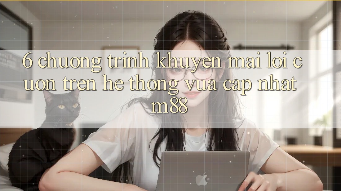 6. Chương Trình Khuyến Mãi Lôi cuốn Trên Hệ thống Vừa cập nhật M88 6. Chương Trình Khuyến Mãi Lôi cuốn Trên Hệ thống Vừa cập nhật M88