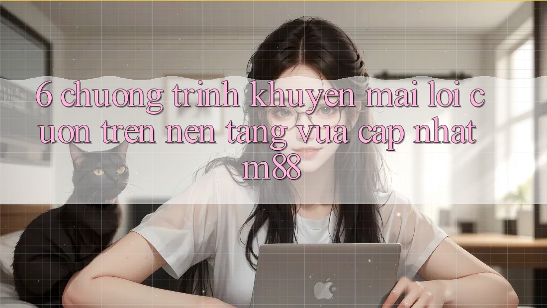 6. Chương Trình Khuyến Mãi Lôi cuốn Trên Nền Tảng Vừa cập nhật M88