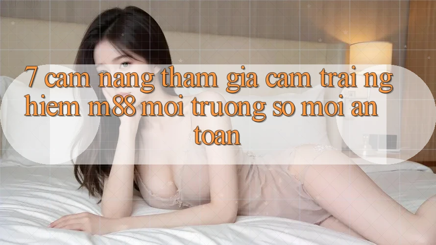 7. Cẩm nang Tham Gia Cảm trải nghiệm M88 Môi trường số Mới An Toàn 7. Cẩm nang Tham Gia Cảm trải nghiệm M88 Môi trường số Mới An Toàn