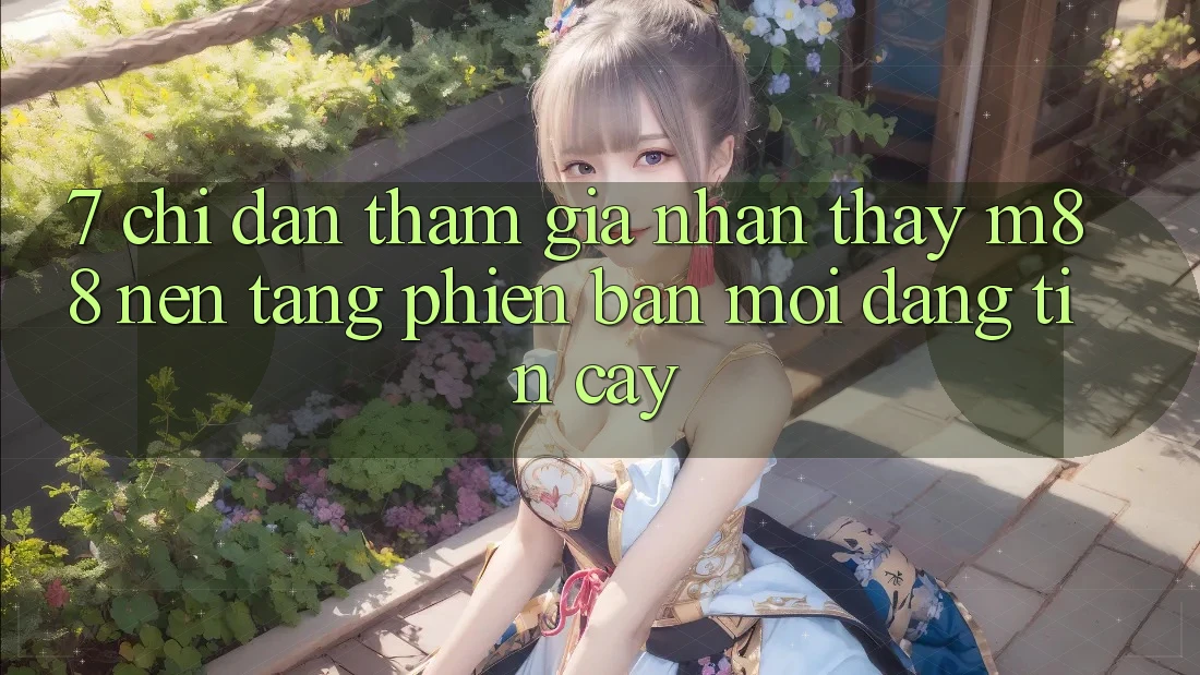 7. Chỉ dẫn Tham Gia Nhận thấy M88 Nền Tảng Phiên bản mới Đáng tin cậy