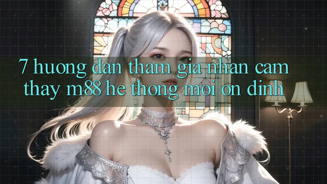 7. Hướng Dẫn Tham Gia Nhận cảm thấy M88 Hệ thống Mới Ổn định 7. Hướng Dẫn Tham Gia Nhận cảm thấy M88 Hệ thống Mới Ổn định