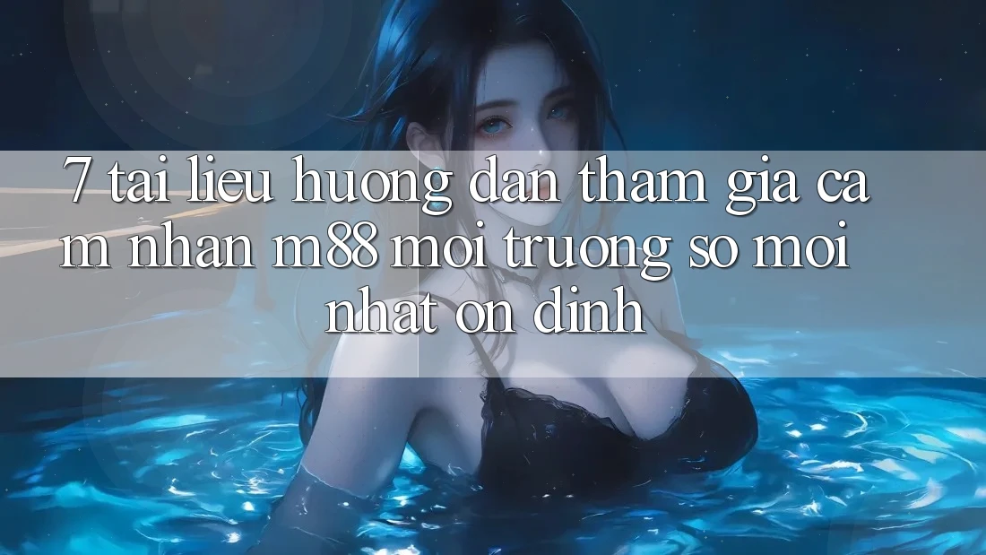 7. Tài liệu hướng dẫn Tham Gia Cảm nhận M88 Môi trường số Mới nhất Ổn định 7. Tài liệu hướng dẫn Tham Gia Cảm nhận M88 Môi trường số Mới nhất Ổn định