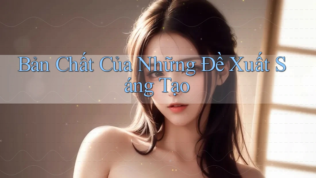 Bản Chất Của Những Đề Xuất Sáng Tạo