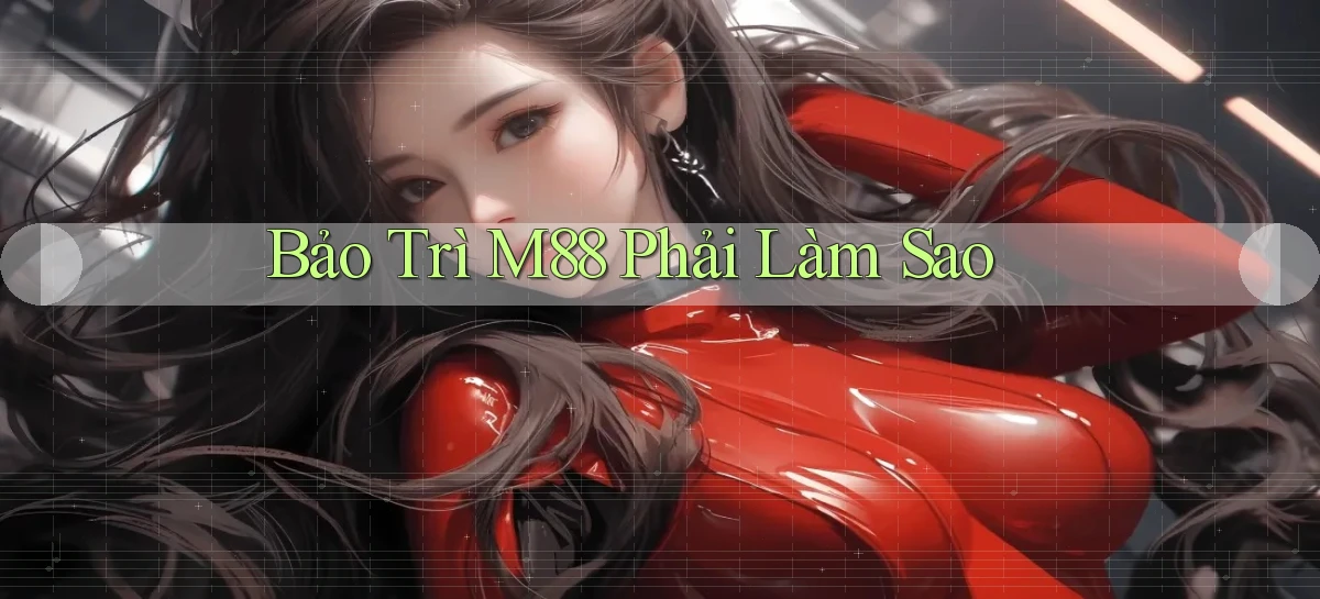 bảo trì m88 phải làm sao