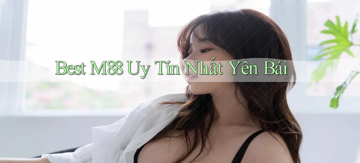 best m88 uy tín nhất Yên Bái