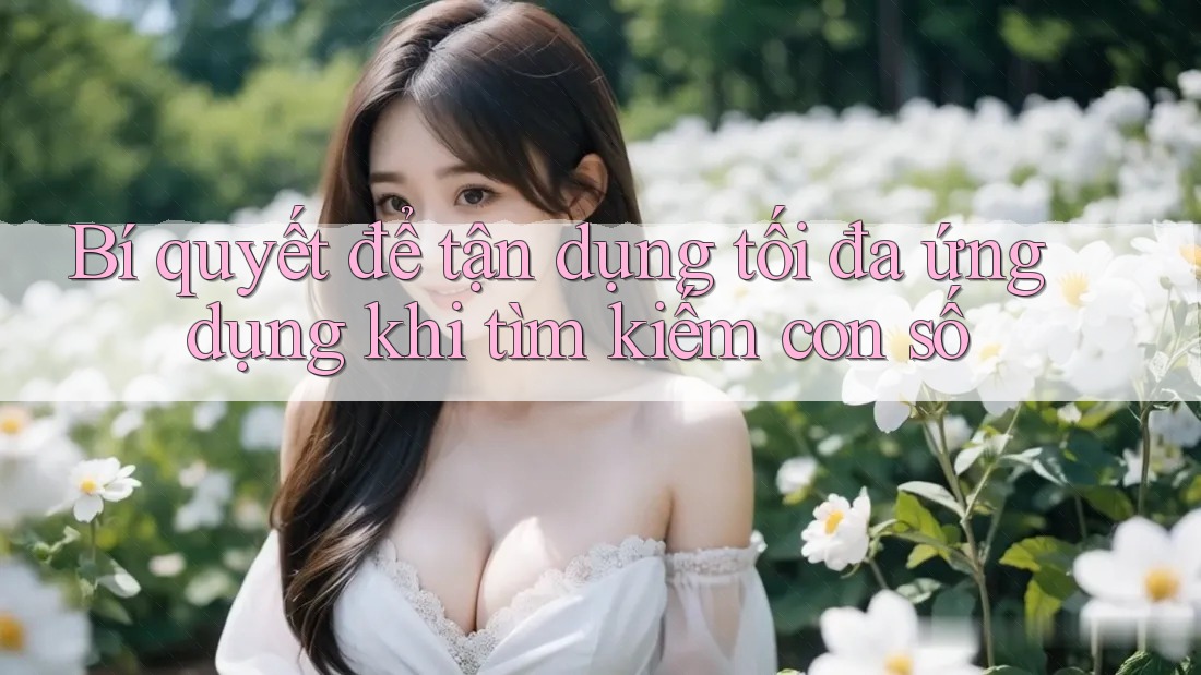 Bí quyết để tận dụng tối đa ứng dụng khi tìm kiếm con số