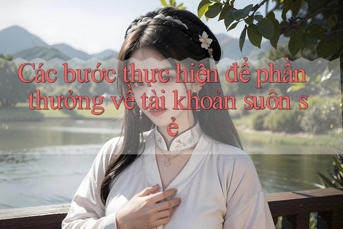 Các bước thực hiện để phần thưởng về tài khoản suôn sẻ