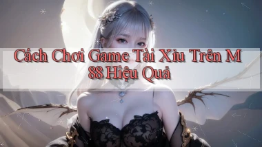 cách chơi game tài xỉu trên m88 hiệu quả