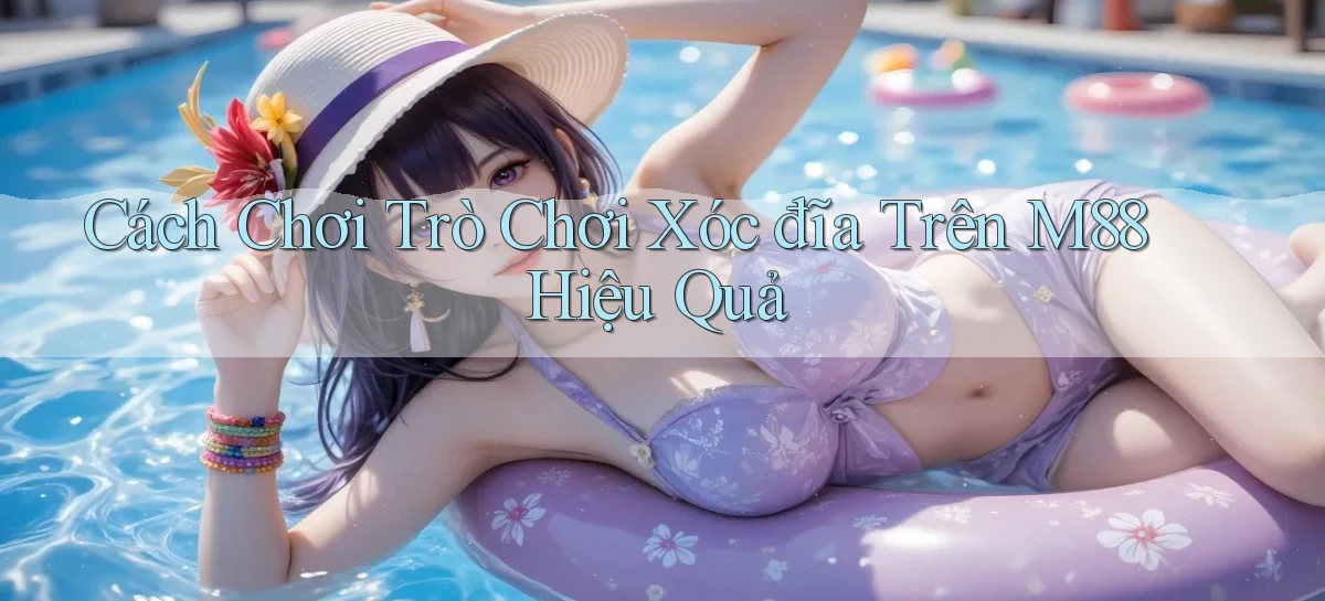 cách chơi trò chơi xóc đĩa trên m88 hiệu quả