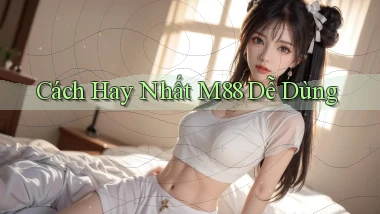 cách hay nhất m88 dễ dùng
