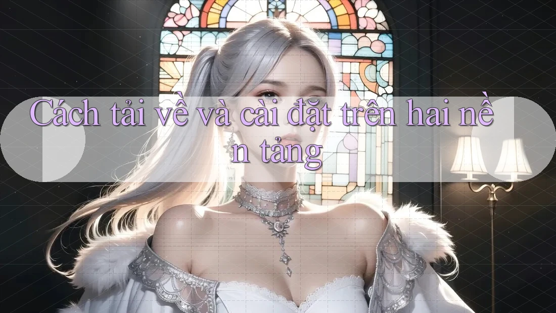 Cách tải về và cài đặt trên hai nền tảng