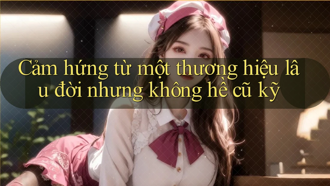 Cảm hứng từ một thương hiệu lâu đời nhưng không hề cũ kỹ Cảm hứng từ một thương hiệu lâu đời nhưng không hề cũ kỹ