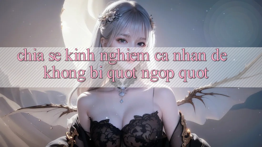Chia sẻ kinh nghiệm cá nhân để không bị " ngợp" Chia sẻ kinh nghiệm cá nhân để không bị " ngợp"