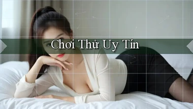 Chơi thử Uy tín