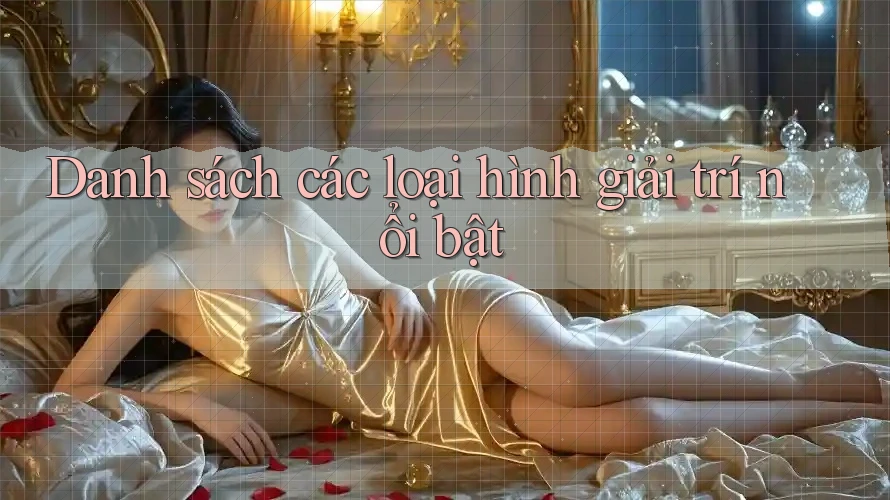 Danh sách các loại hình giải trí nổi bật Danh sách các loại hình giải trí nổi bật