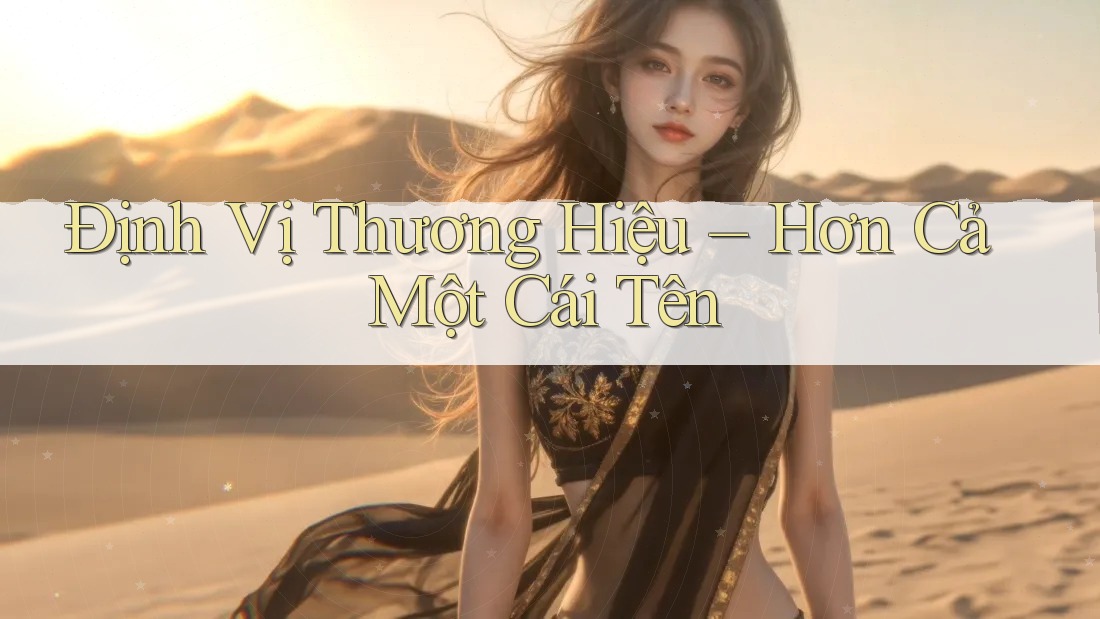 Định Vị Thương Hiệu – Hơn Cả Một Cái Tên Định Vị Thương Hiệu – Hơn Cả Một Cái Tên