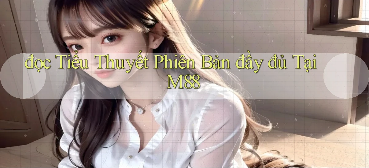 đọc tiểu thuyết phiên bản đầy đủ tại m88
