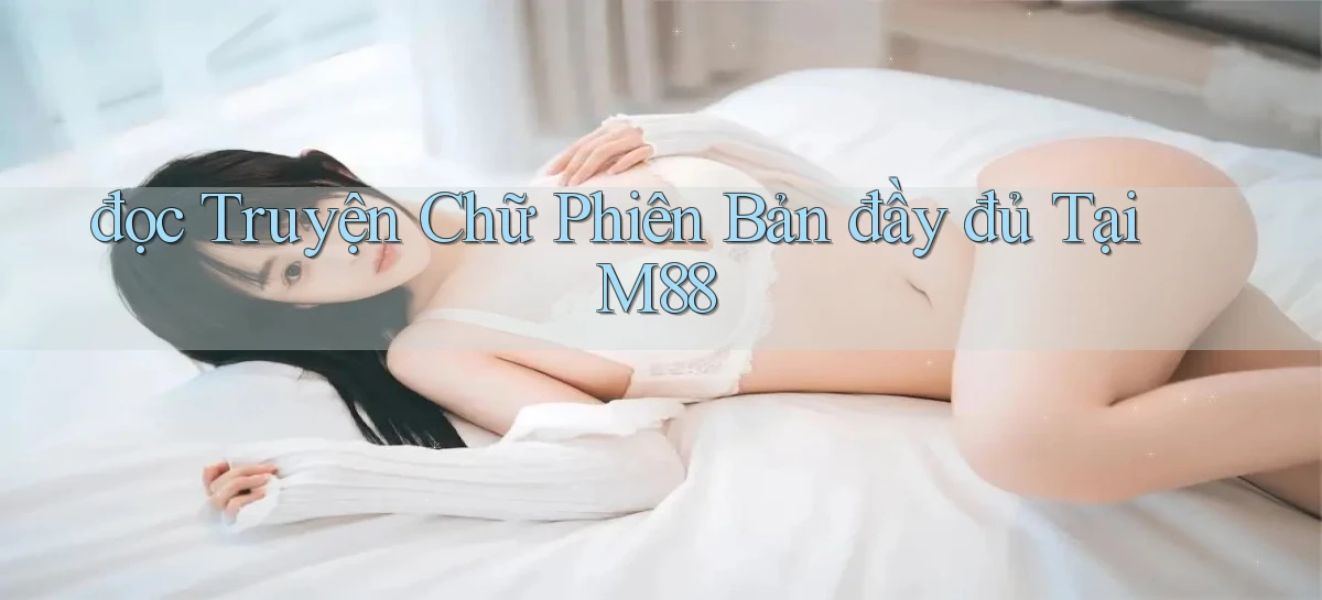 đọc truyện chữ phiên bản đầy đủ tại m88