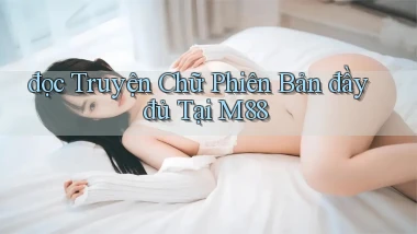 đọc truyện chữ phiên bản đầy đủ tại m88