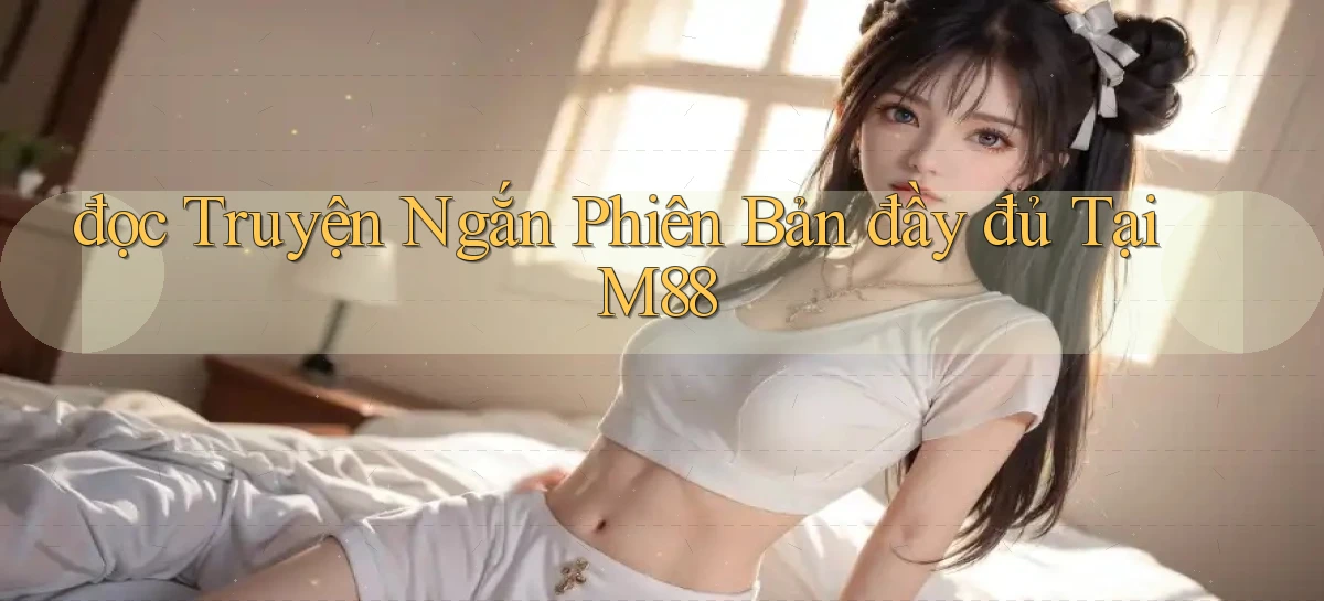 đọc truyện ngắn phiên bản đầy đủ tại m88