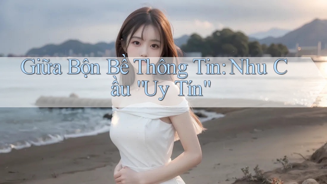 Giữa Bộn Bề Thông Tin: Nhu Cầu “Uy Tín”