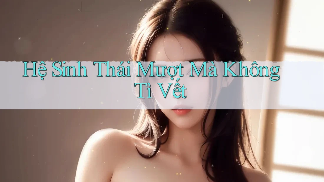 Hệ Sinh Thái Mượt Mà Không Tì Vết